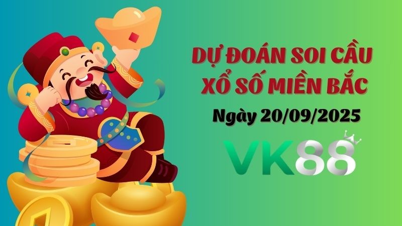 VK88 Dự Đoán Soi Cầu Xổ Số Miền Bắc Ngày 20/09/2025 - Nắm Chắc Giải Đặc Biệt