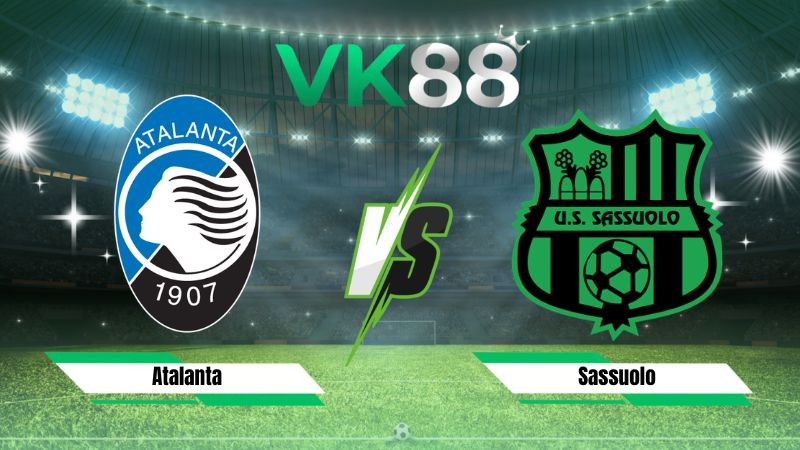 VK88 Nhận định soi kèo Atalanta vs Sassuolo 01h45 ngày 24/08/2026 – Serie A