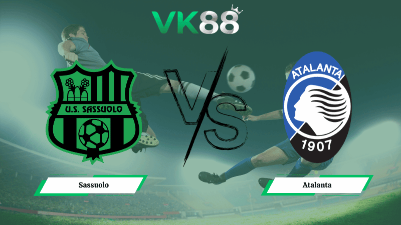 VK88 Nhận định soi kèo Sassuolo vs Atalanta 21h00 ngày 01/03/2026 – Serie A