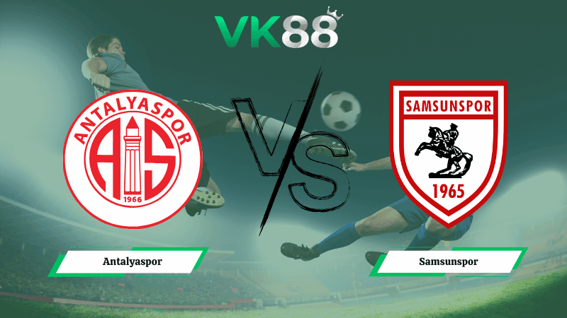 VK88 Nhận định soi kèo Antalyaspor vs  Samsunspor ngày 00h30 ngày 06/03/2026 – Cúp quốc gia Thổ Nhĩ Kỳ