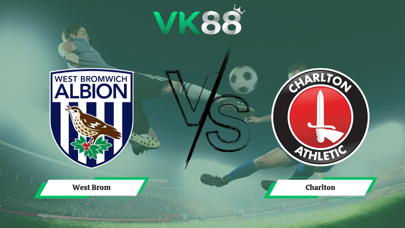 VK88 Nhận định soi kèo West Brom vs Charlton 02h45 ngày 25/02/2026 – Hạng nhất Anh