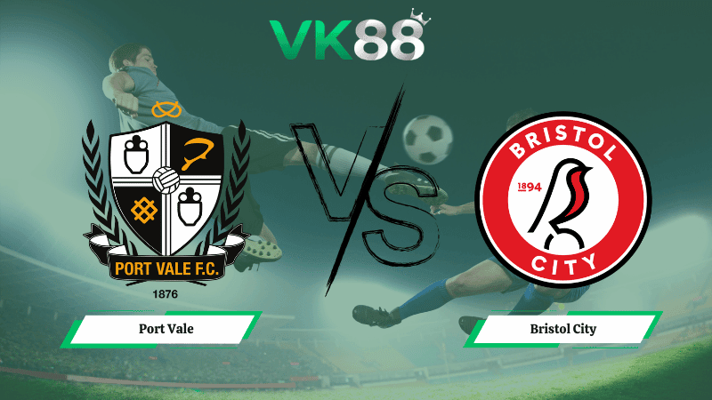 VK88 Nhận định soi kèo Port Vale vs Bristol City 02h45 ngày 04/03/2026 – Cúp FA