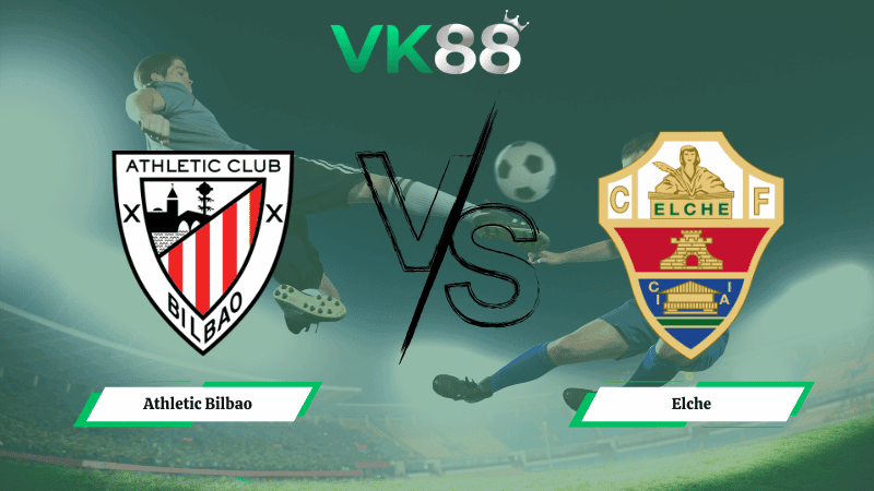 VK88 Nhận định soi kèo Athletic Bilbao vs Elche 03h00 ngày 21/02/2026 – La Liga