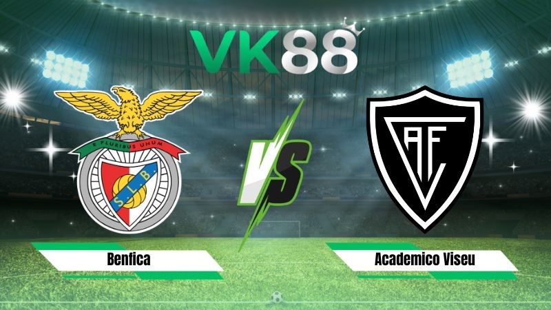 VK88 Nhận định soi kèo Benfica vs Academico Viseu 02h30 ngày 10/08/2026 – VĐQG Bồ Đào Nha