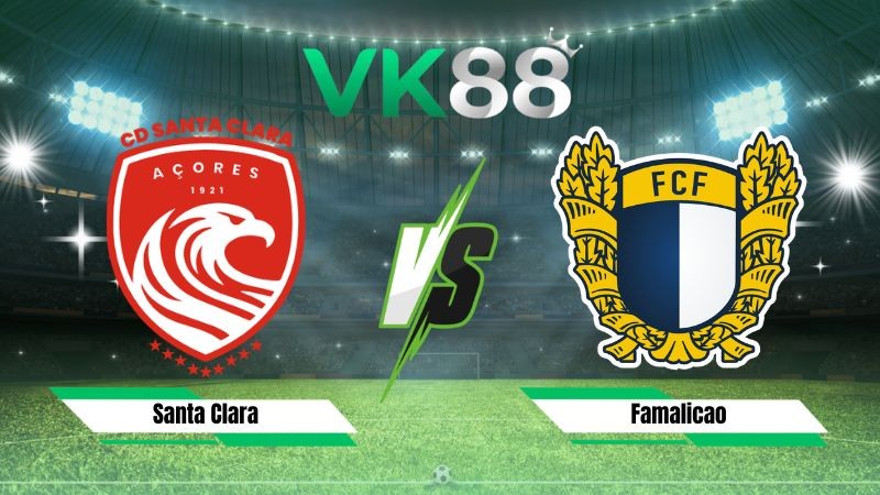 VK88 Nhận định soi kèo Santa Clara vs Famalicao 00h00 ngày 24/08/2026 – VĐQG Bồ Đào Nha