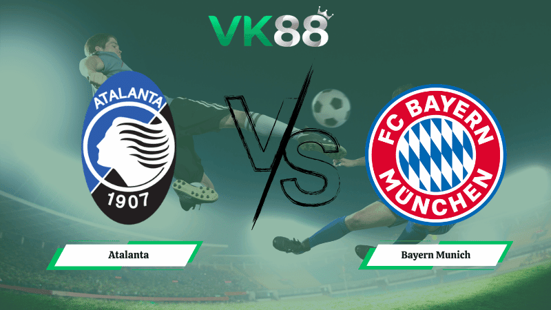 VK88 Nhận định soi kèo Atalanta vs Bayern Munich 03h00 ngày 11/03/2026 – Champions League