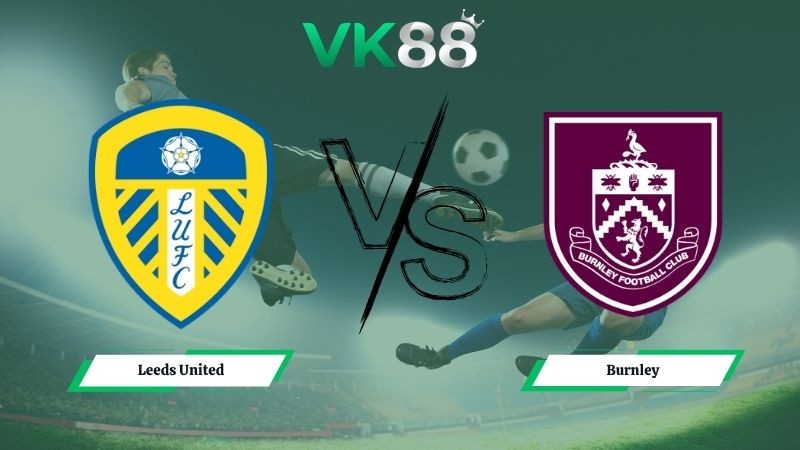 VK88 Nhận định soi kèo Leeds United vs Burnley 02h00 ngày 02/05/2026 – Ngoại Hạng Anh