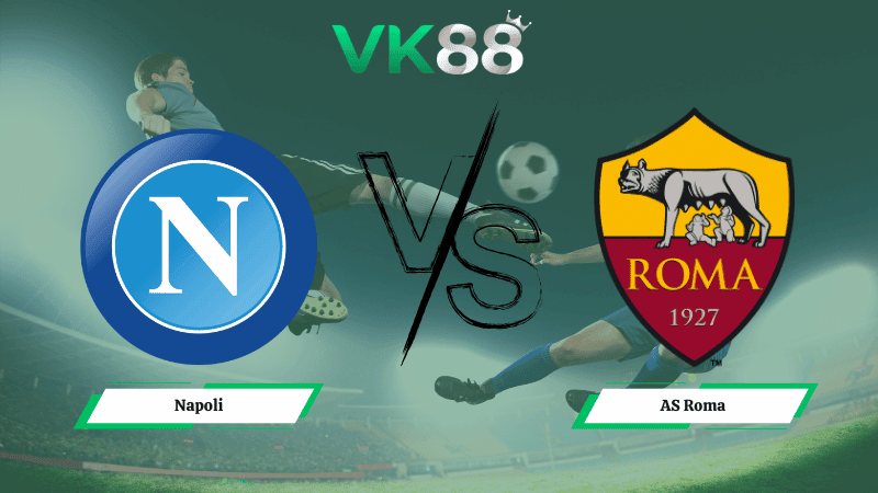 VK88 Nhận định soi kèo Napoli vs AS Roma 02h45 ngày 16/02/2026 – Serie A
