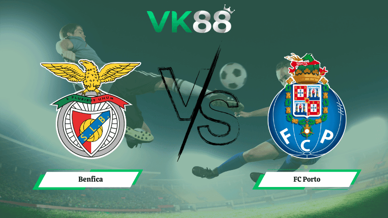 VK88 Nhận định soi kèo Benfica vs FC Porto 01h00 ngày 09/03/2026 – VĐQG Bồ Đào Nha