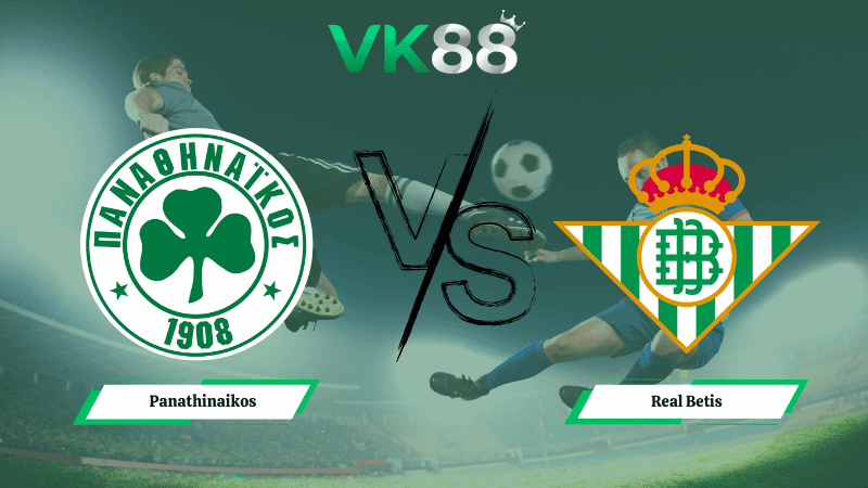 VK88 Nhận định soi kèo Panathinaikos vs Real Betis 00h45 ngày 13/03/2026 – Europa League