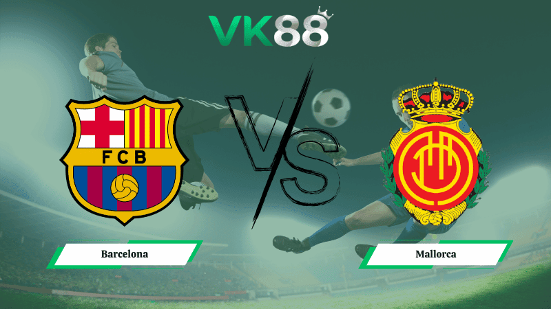 VK88 Nhận định soi kèo Barcelona vs Mallorca 22h15 ngày 07/02/2026 – La Liga