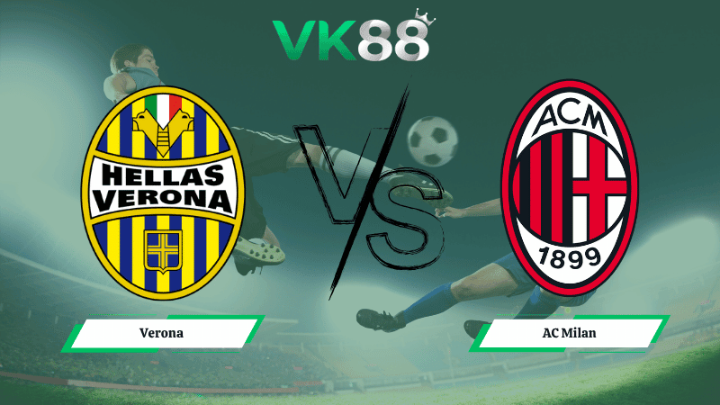 VK88 Nhận định soi kèo Verona vs AC Milan 20h00 ngày 19/04/2026 – Serie A