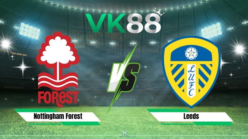 VK88 Nhận định soi kèo Nottingham Forest vs Leeds 02h00 ngày 26/08/2026 – EFL Cup