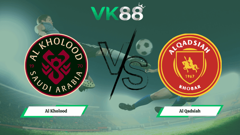 VK88 Nhận định soi kèo Al Kholood vs Al Qadsiah 02h00 ngày 06/03/2026 – Saudi Professional League