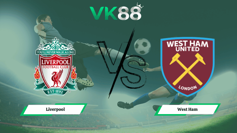 VK88 Nhận định soi kèo Liverpool vs West Ham 22h00 ngày 28/02/2026 – Ngoại hạng Anh