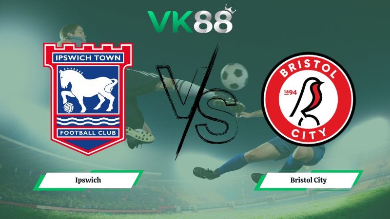 VK88 Nhận định soi kèo Ipswich vs Bristol City 02h45 ngày 21/01/2026 – Hạng Nhất Anh