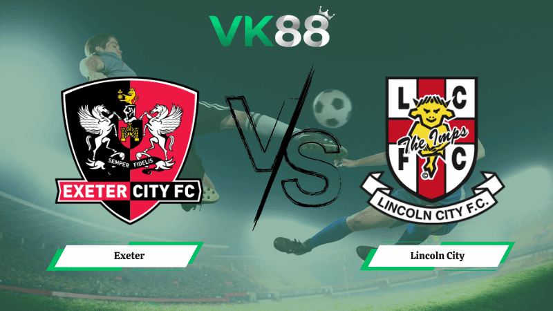 VK88 Nhận định soi kèo Exeter vs Lincoln City ngày 02h45 ngày 11/03/2026 – League One