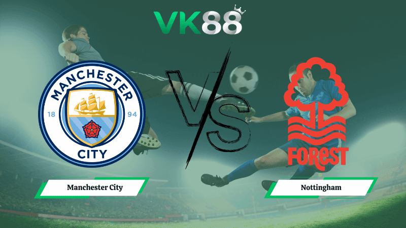 VK88 Nhận định soi kèo Manchester City vs  Nottingham 02h30 ngày 05/03/2026 – Ngoại hạng Anh