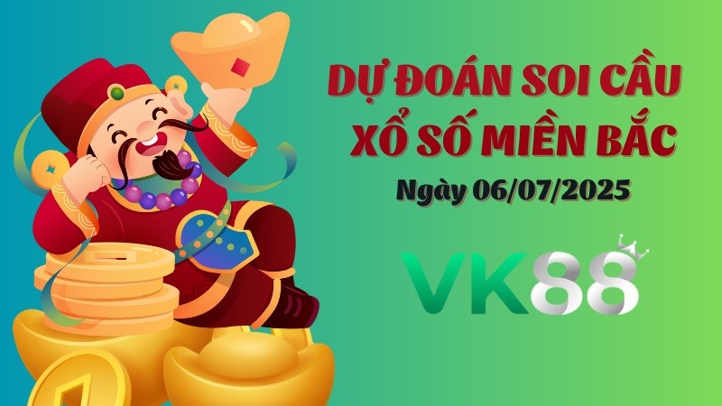 VK88 Dự Đoán Soi Cầu Xổ Số Miền Bắc Ngày 06/07/2025 - Đánh Là Trúng Bạc Tỷ
