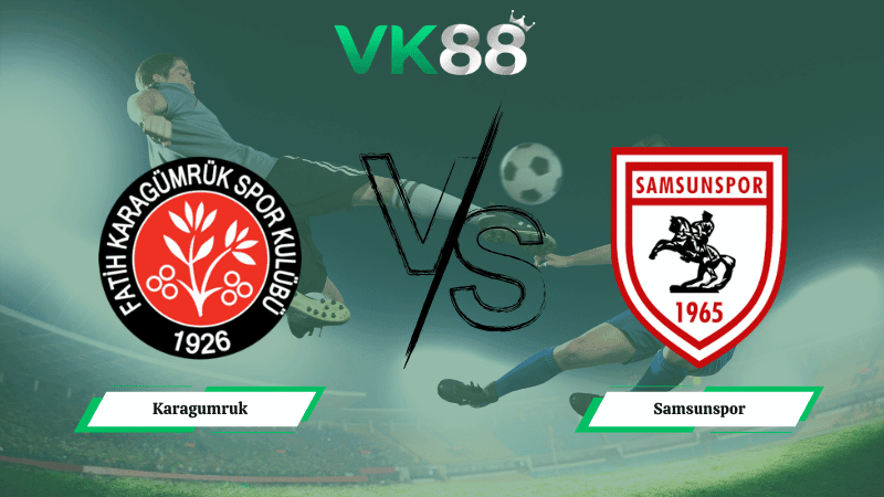 VK88 Nhận định soi kèo Karagumruk vs Samsunspor 00h00 ngày 23/02/2026 – VĐQG Thổ Nhĩ Kỳ