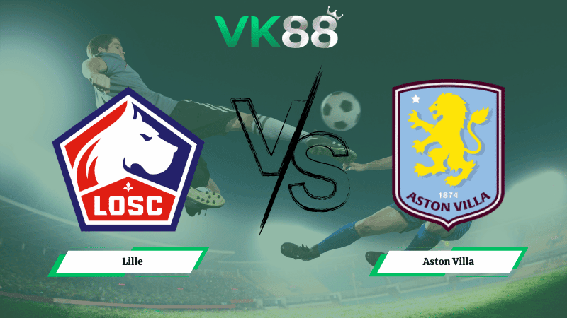 VK88 Nhận định soi kèo Lille vs Aston Villa 00h45 ngày 13/03/2026 – Europa League