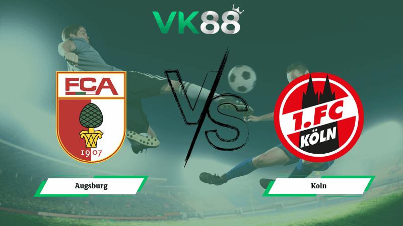 VK88 Nhận định soi kèo Augsburg vs Koln 02h30 ngày 28/02/2026 – Bundesliga