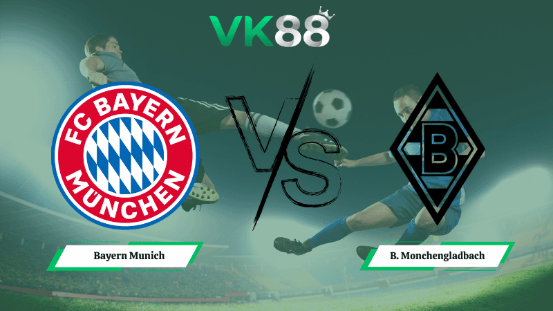 VK88 Nhận định soi kèo Bayern Munich vs B. Monchengladbach 02h30 ngày 07/03/2026 – Bundesliga