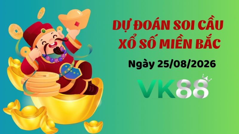VK88 Dự Đoán Soi Cầu Xổ Số Miền Bắc Ngày 25/08/2026 - Đánh Là Trúng Đậm