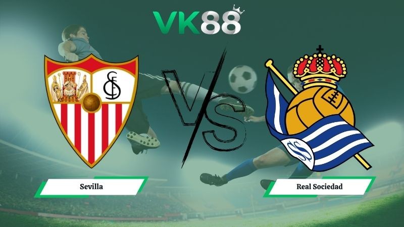 VK88 Nhận định soi kèo Sevilla vs Real Sociedad 02h00 ngày 05/05/2026 – La Liga
