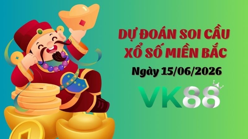 VK88 Dự Đoán Soi Cầu Miền Bắc Ngày 15/06/2026 - Lộ Diện Cặp Số Tỷ Lệ Ăn Cao!