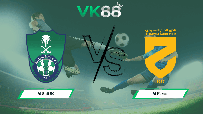 VK88 Nhận định soi kèo Al Ahli SC vs Al Hazem 00h30 ngày 06/02/2026 – Saudi Pro League