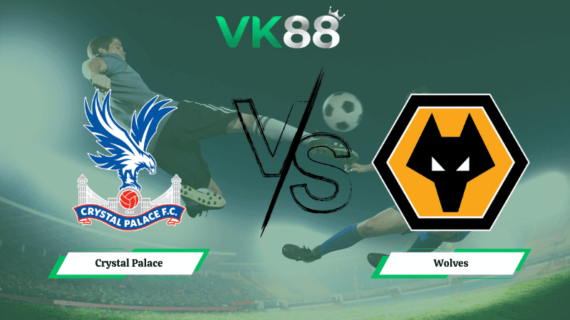 VK88 Nhận định soi kèo Crystal Palace vs Wolves 21h00 ngày 22/02/2026 – Ngoại hạng Anh