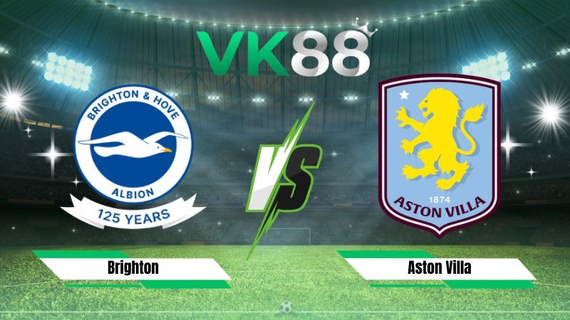 VK88 Nhận định soi kèo Brighton vs Aston Villa 20h00 ngày 23/08/2026 – Ngoại Hạng Anh
