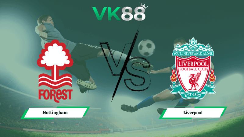 VK88 Nhận định soi kèo Nottingham vs Liverpool 21h00 ngày 22/02/2026 – Ngoại hạng Anh