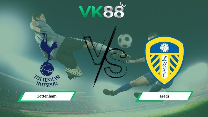 VK88 Nhận định soi kèo Tottenham vs Leeds 02h00 ngày 12/05/2026 – Ngoại hạng Anh