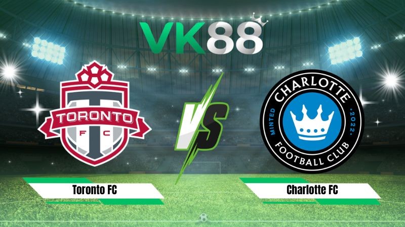 VK88 Nhận định soi kèo Toronto FC vs Charlotte FC 06h30 ngày 20/08/2026 – Nhà nghề Mỹ