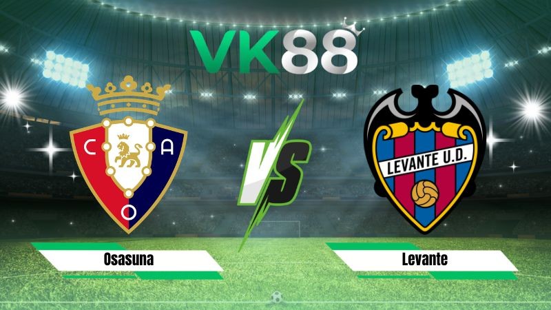 VK88 Nhận định soi kèo Osasuna vs Levante 00h30 ngày 25/08/2026 – La Liga