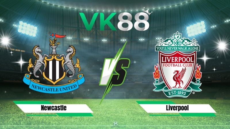 VK88 Nhận định soi kèo Newcastle vs Liverpool 22h30 ngày 23/08/2026 – Ngoại Hạng Anh